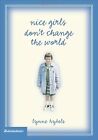 NICE GIRLS DONT CHANGE THE WORLD, HYBELS LYNNE, Used; Good Book