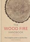 The Wood Fire Handbook The Complete Guide To A Perfect Fire Thurkettle
