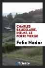 Charles Baudelaire, intime, le poète vierge