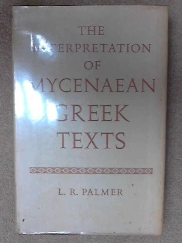 THE INTERPRETATION OF MYCENAEAN GREEK TEXTS (OXFORD By L. R. Palmer - Hardcover - Image 1 of 1