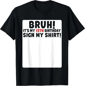 Bruh It's My 13th Birthday Sign My Shirt 13 Years Old Party T-Shirt Hoodie - Picture 1 of 13