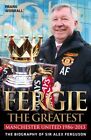 Fergie - The Greatest: Manchester United 1986-2013 the Biography of Sir Alex Fer