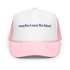 Maybe I Can Fix Him Hat (Embroidered Foam trucker hat)