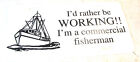 5 -NEW  "COMMERCIAL FISHING" LICENSE PLATE " I'd Rather Be Working"