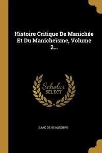 Histoire Critique De Manichée Et Du Manicheïsme, Volume 2... Paperback - Foto 1 di 1