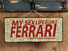 MY SEX LIFE IS LIKE A FERRARI, I don´t have a Ferrari! Schild von La Finesse,NEU