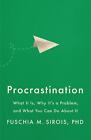 Procrastination: What It Is, Why It's a Problem, and What You Can Do About It by