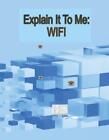 Explain It To Me: Wifi By Llc Laney Associates Paperback Book