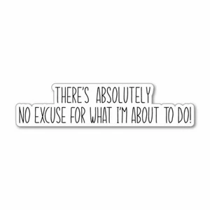 No Excuse Sticker Decal Funny Drunk Joke Prank Silly - Picture 1 of 1