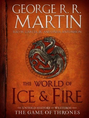 World of Ice and Fire : The Untold History of Westeros and the Game of Thrones by George R. R. Martin, Elio M. García, Elio M. García Jr. and Linda Antonsson (2014, Hardcover)