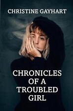 Chronicles of a Troubled Girl by Christine Gayhart Paperback Book