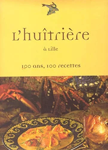 L'Huitrière à Lille. : 100 ans , 100 recettes By Michel Marcq, Jean Proye, Sam  - Image 1 of 1