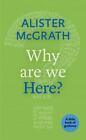 Why Are We Here? by McGrath, Alister
