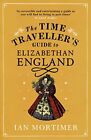 The Time Traveller's Guide to Elizabethan England by Ian Mortimer 0099542072