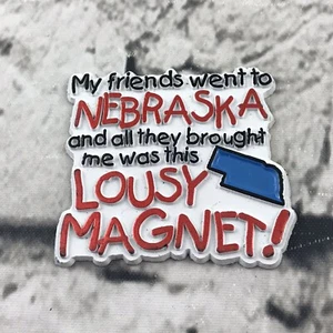 My Friends Went To Nebraska And All I Got-Rubber Refrigerator Magnet - Picture 1 of 3