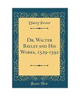 Dr. Walter Bayley And His Works, 1529-1592 (Classic Reprint), D'arcy Power
