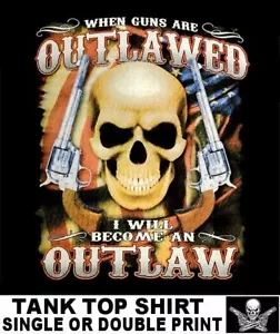 WHEN GUNS ARE OUTLAWED I'LL BE AN OUTLAW SECOND AMENDMENT SKULL TANK TOP WS228 - Picture 1 of 12