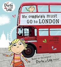 Charlie and Lola: We Completely Must Go to London By Lauren Child