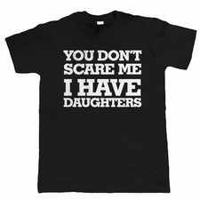 You Don't Scare Me I Have Daughters Mens Funny T Shirt, Gift for Dad