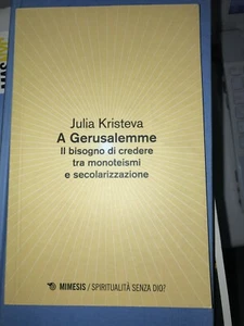 KRISTEVA - A GERUSALEMME IL BISOGNO DI CREDERE TRA MONOTEISMI E SECOLARIZZAZIONE - Foto 1 di 1