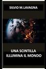 Una Scintilla Illumina Il Mondo by Silvio Massimo Lavagna Paperback Book