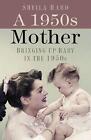 A 1950s Mother: Bringing up Baby in the 1950s by Sheila Hardy Paperback Book