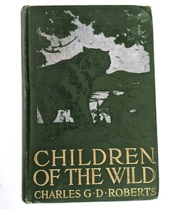 Vintage Book Children of the Wild by Charles G.D. Roberts 1913 Old Hardcover HC - Foto 1 di 11