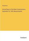 Annual Report Of The Bank Commissioners, September 30, 1859, Massachusetts By An