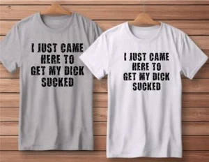 I just Came Here to get my Dick Sucked Funny Shirt Gray or White S-4XL - Picture 1 of 1