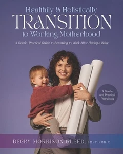 Healthily and Holistically Transition to Working Motherhood: A Gentle, Practical - Picture 1 of 1