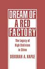 Dream Of A Red Factory: The Legacy Of High Stalinism In China By Deborah A. Kapl