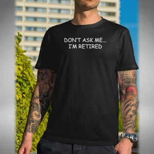 Don't Ask Me I'm Retired T-shirt Funny Fathers Day Birthday Xmas Small to 5XL - Picture 1 of 5