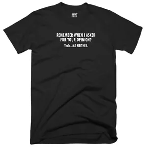 Funny Quote T Shirt Remember I Asked For Your Opinion Me Neither Rude Joke Top - Picture 1 of 10
