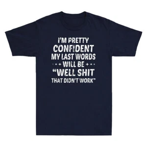I'm Pretty Confident My Last Words Will Be Well Didn't Work Funny Saying T-Shirt - Picture 1 of 4
