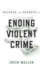 Irvin Waller Science and Secrets of Ending Violent Crime (Hardback)