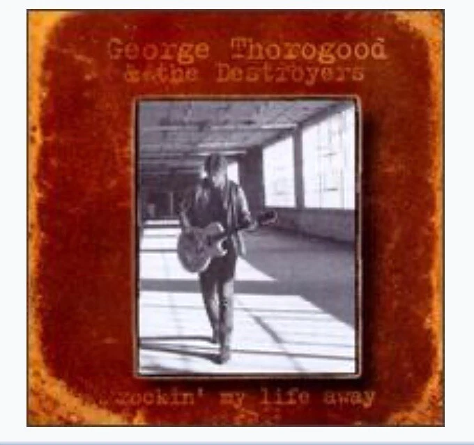 GEORGE THOROGOOD & THE DESTROYERS ROCKIN' MY LIFE AWAY 1997 EMI CD CDP556220