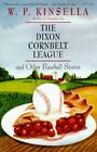 The Dixon Cornbelt League: And Other Baseball Stories By Kinsella, W. P.