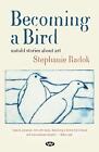 Becoming A Bird: Untold Stories About Art By Stephanie Radok (English) Paperback