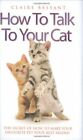 How To Talk To Your Cat By Claire Bessant. 9781844545155