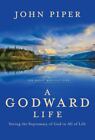 A Godward Life: Seeing The Supremacy Of God In All Of Life By Piper, John