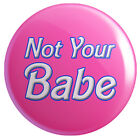 Not Your Babe BUTTON PIN BADGE 25mm 1 INCH | Feminism/Feminist | #metoo