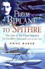 From Biplane to Spitfire: the Life of Air Chief Marsha by Baker, Anne 0850529808