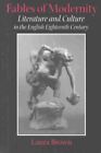 Fables Of Modernity : Literature And Culture In The English Eighteenth Centur...