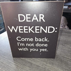 Dear Weekend Come Back I'm Not Done Wish You Yet - Imagen 1 de 2