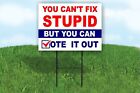 YOU CAN'T FIX STUPID BUT YOU CAN VOTE IT OUT Yard Sign Road with Stand LAWN SIGN