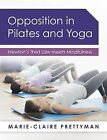 Opposition in Pilates and Yoga : Newton's Third Law Meets Mindfulness, Paperb...