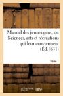 Manuel Des Jeunes Gens, Ou Sciences, Arts Et Recreations Qui Leur Conviennent-,