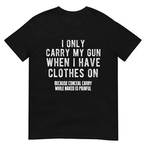 I Only Carry my gun when I have clothes on Funny T-Shirt - Picture 1 of 17