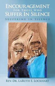 Encouragement For Those Who Suffer In Silence: Suffering in Silence by REV Dr La