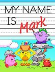 My Name Is Mark: Personalized Primary Tracing Workbook for Kids Learning How to
